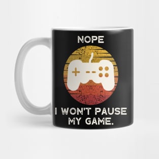 Nope , I Won't Pause My Game Mug